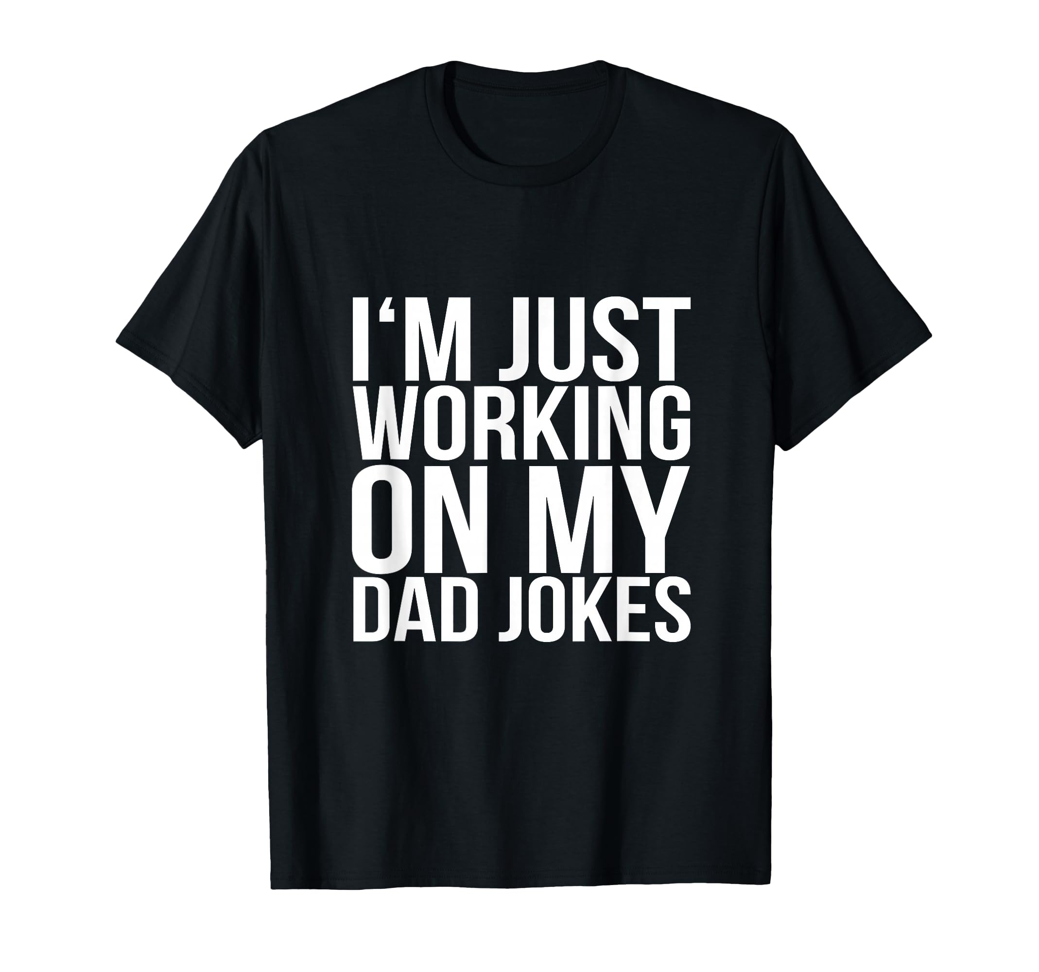 Im Working My Dad Jokes Funny Father T-Shirt - Novelty Apparel Men Women - T-Shirt, Sweatshirt, Hoodie