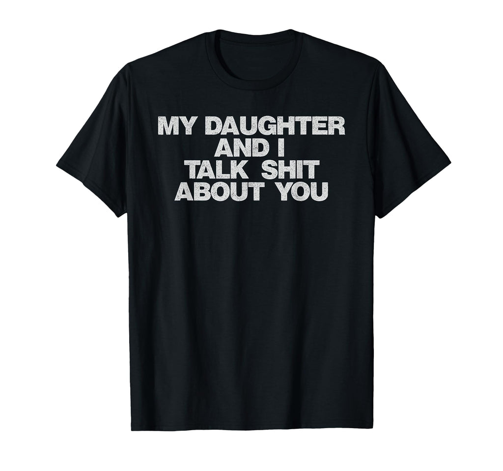 My Daughter And I Talk Shit About You T-Shirt - Unique Graphic Men Women - T-Shirt, Sweatshirt, Hoodie
