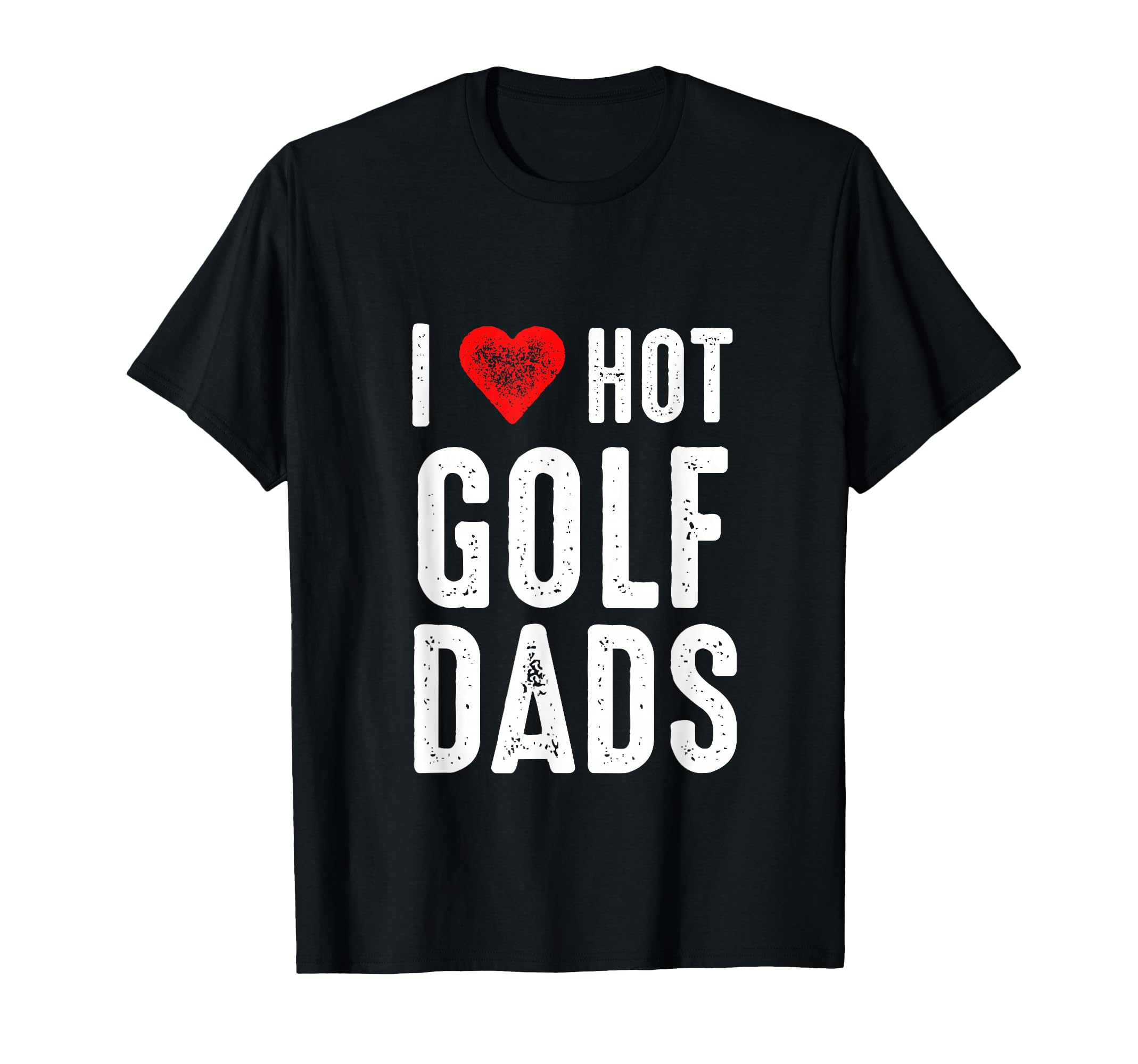 I Love Hot Golf Dads T-Shirt - Custom Art Print Unisex - T-Shirt, Sweatshirt, Hoodie