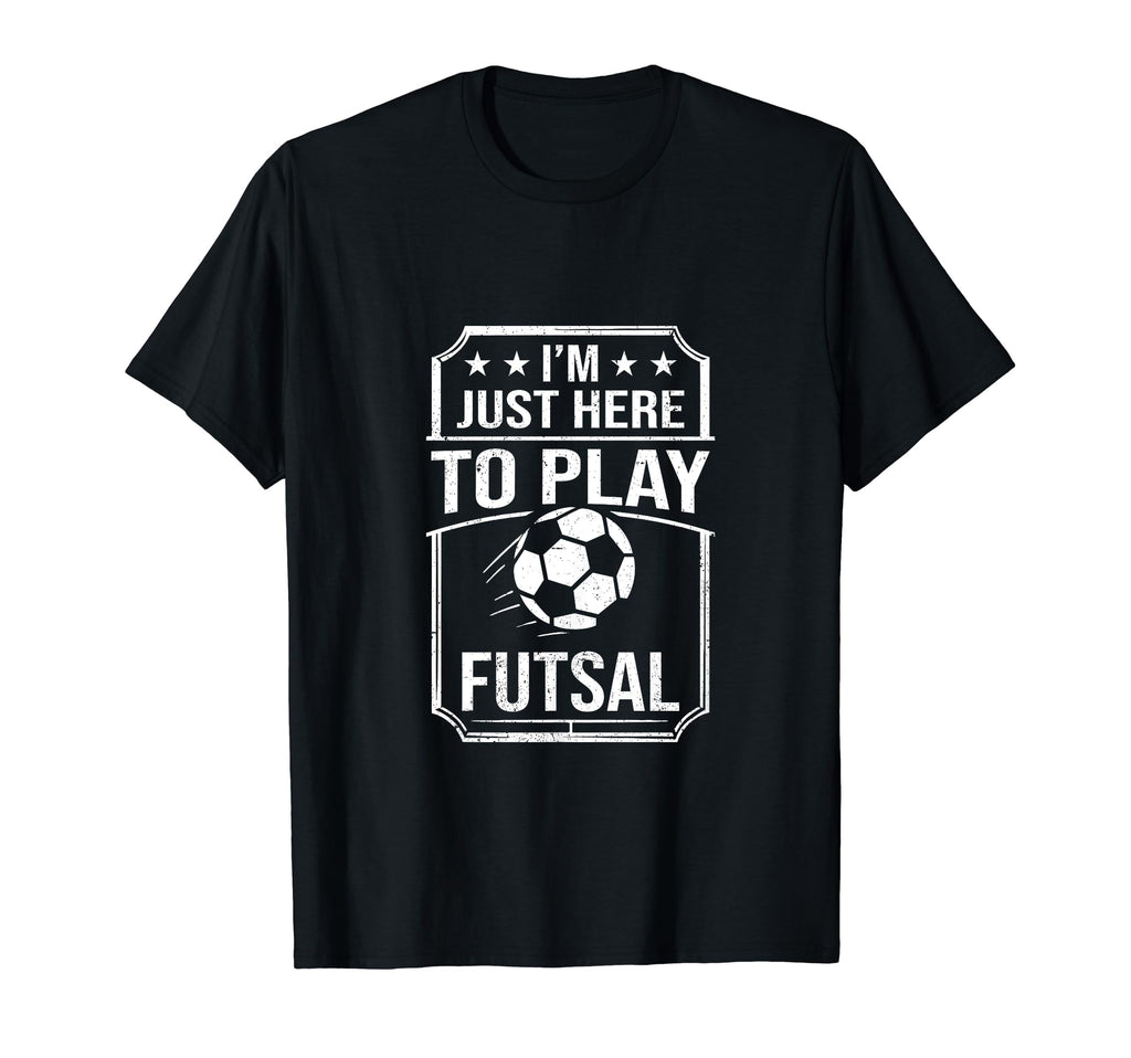 Im Just Here To Play Futsal Indoor T-Shirt - Streetwear Style Unisex - T-Shirt, Sweatshirt, Hoodie