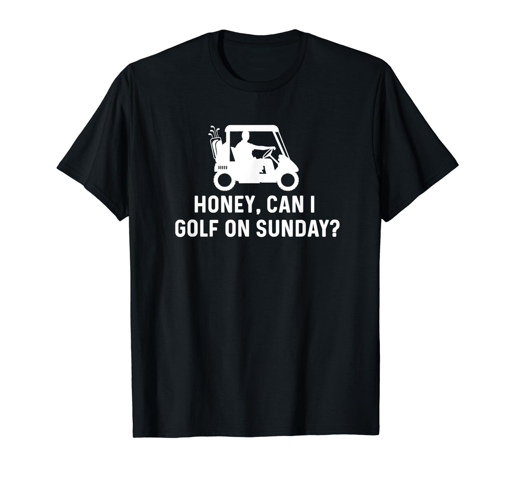 Honey Can I Golf Sunday Funny Golf T-Shirt - Streetwear Style Unisex - T-Shirt, Sweatshirt, Hoodie