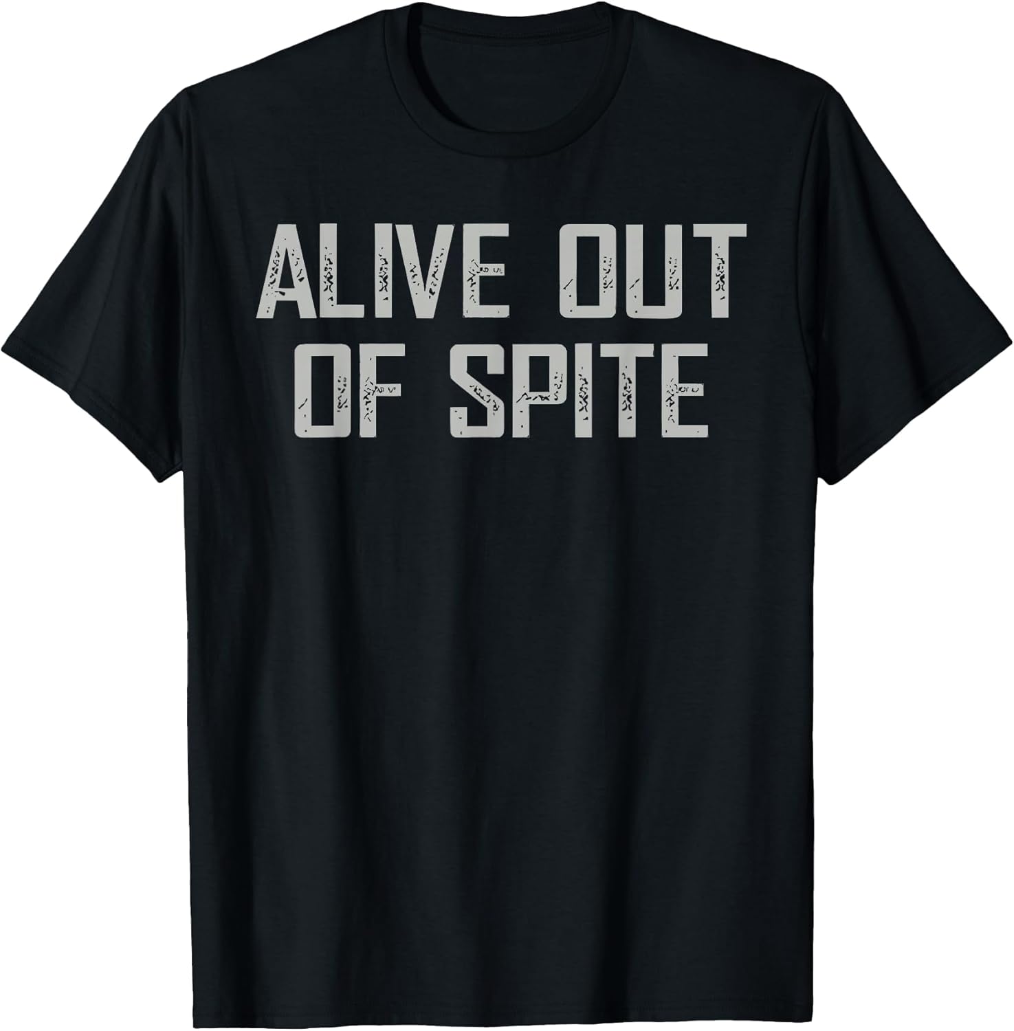 Alive Out Of Spite Sarcastic Dark Humor Quote - Adult & Kids T-Shirts, Sweatshirts & Hoodies apparel design preview 1