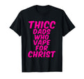 Thicc Dads Who Vape Christ Funny T-Shirt - Casual Everyday Wear Unisex - T-Shirt, Sweatshirt, Hoodie