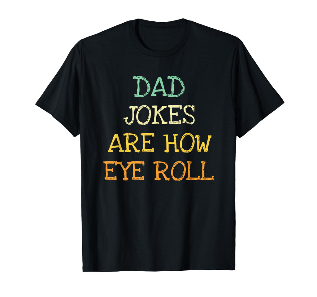 Funny Father Dad Jokes Are How Eye T-Shirt - Minimalist Print Men Women - T-Shirt, Sweatshirt, Hoodie
