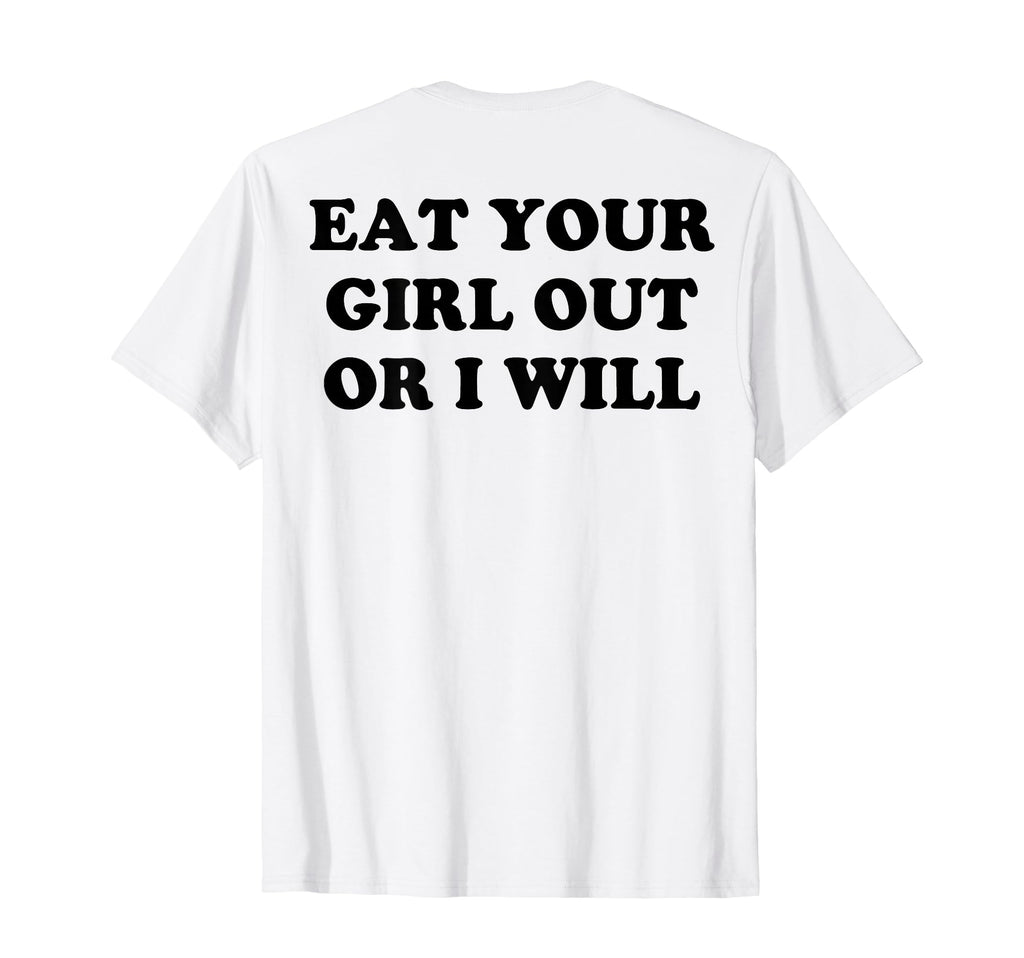 Eat Your Out Or I Will Back T-Shirt - Casual Everyday Wear for Adults - T-Shirt, Sweatshirt, Hoodie