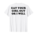 Eat Your Out Or I Will Back T-Shirt - Casual Everyday Wear for Adults - T-Shirt, Sweatshirt, Hoodie
