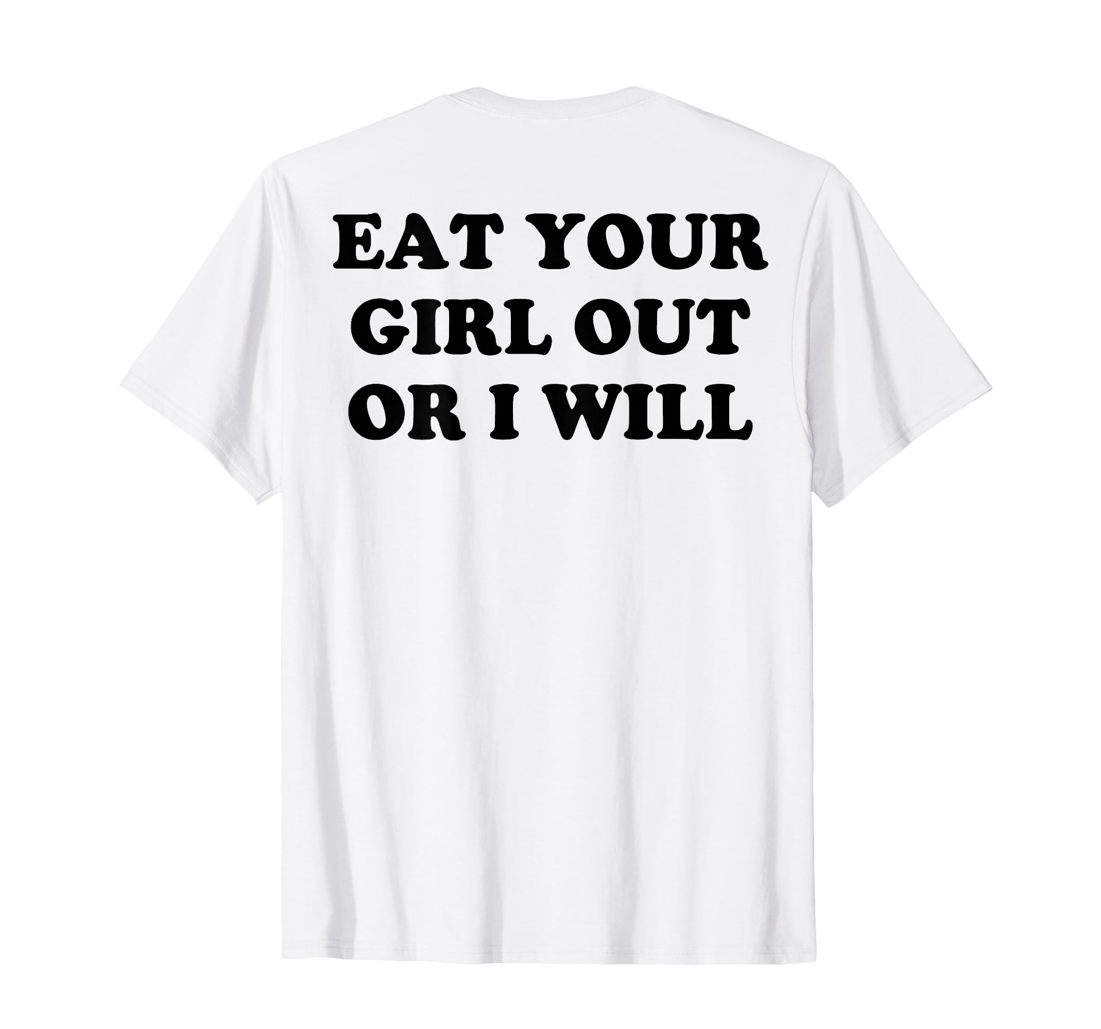 Eat Your Out Or I Will Back T-Shirt - Casual Everyday Wear for Adults - T-Shirt, Sweatshirt, Hoodie