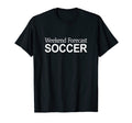 Weekend Forecast Soccer T-Shirt - Streetwear Style Unisex - T-Shirt, Sweatshirt, Hoodie