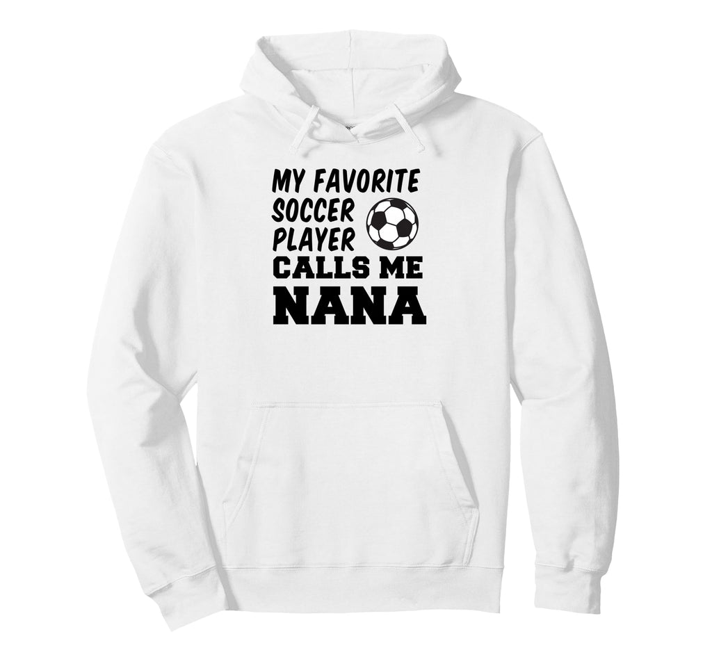 My Favorite Soccer Player Calls Me Nana Hoodie - Custom Art Print Unisex - T-Shirt, Sweatshirt, Hoodie