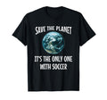 Funny Save Planet Its Only One Soccer T-Shirt - Unique Graphic for Adults - T-Shirt, Sweatshirt, Hoodie