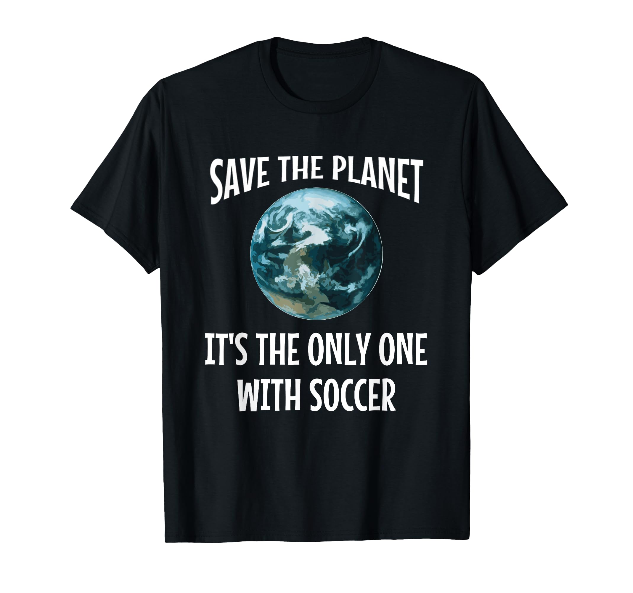 Funny Save Planet Its Only One Soccer T-Shirt - Unique Graphic for Adults - T-Shirt, Sweatshirt, Hoodie