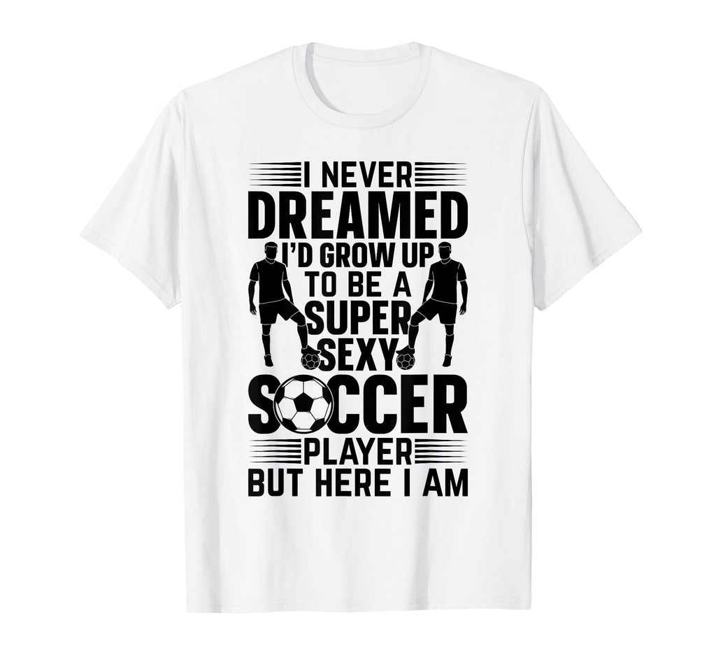 I Never Dreamed Id Grow Up To Be T-Shirt - Fun Novelty Design for Adults - T-Shirt, Sweatshirt, Hoodie