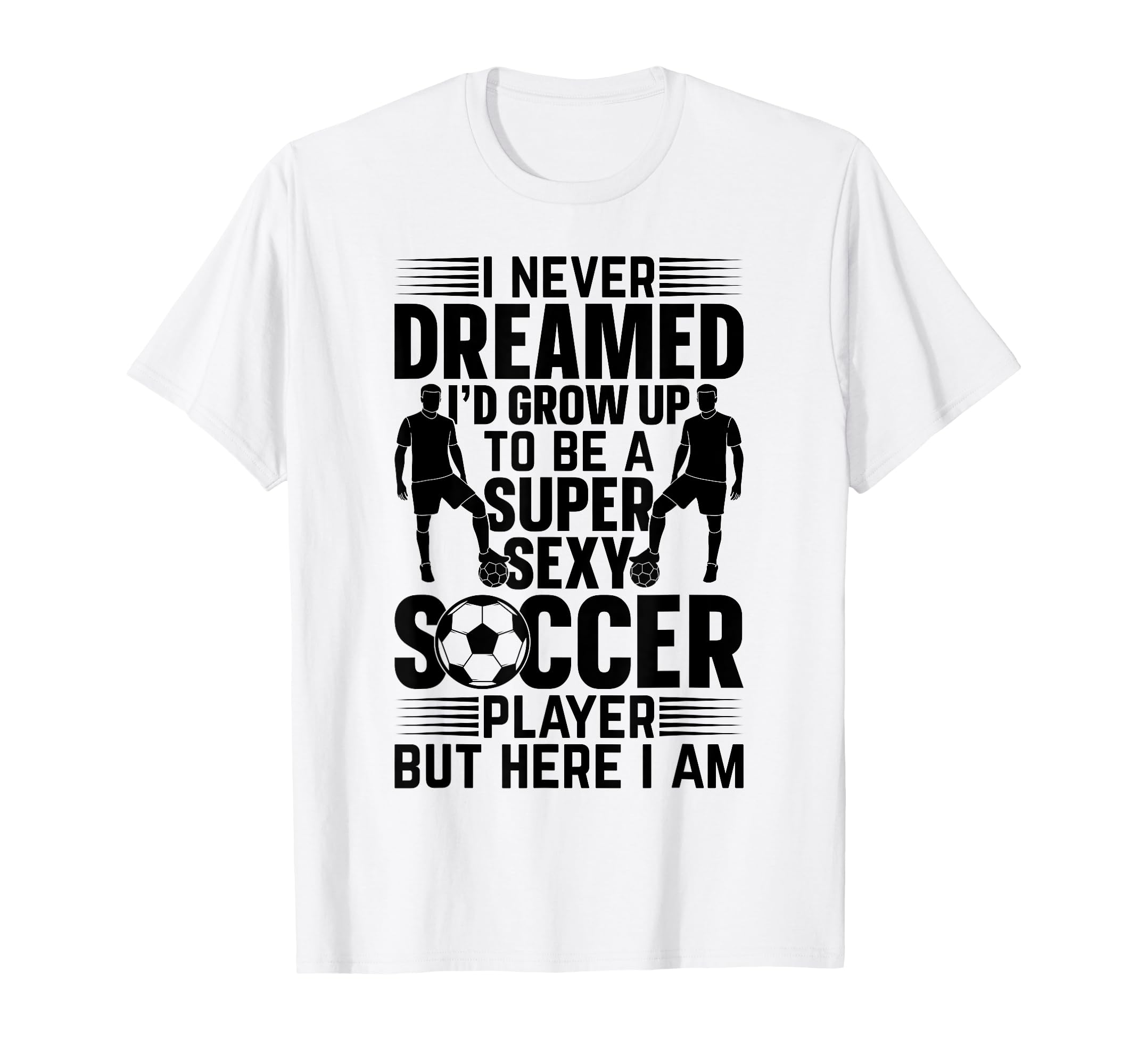 I Never Dreamed Id Grow Up To Be T-Shirt - Fun Novelty Design for Adults - T-Shirt, Sweatshirt, Hoodie