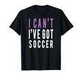 I Cant Ive Got Soccer T-Shirt - Minimalist Print Unisex - T-Shirt, Sweatshirt, Hoodie
