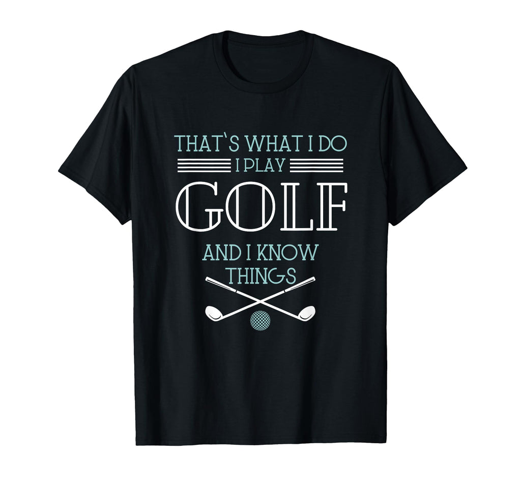 Thats What I Do I Play Golf And I T-Shirt - Novelty Apparel for Adults - T-Shirt, Sweatshirt, Hoodie