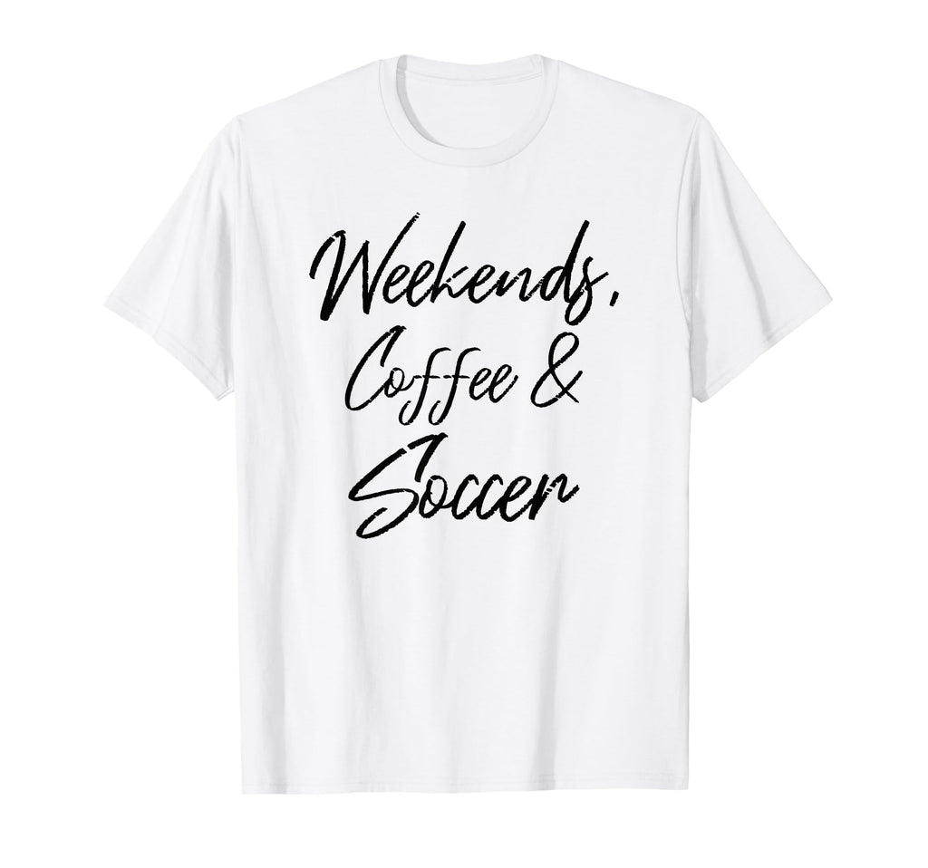 Weekends Coffee And Soccer Players T-Shirt - Fun Novelty Design Men Women - T-Shirt, Sweatshirt, Hoodie