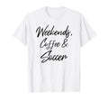 Weekends Coffee And Soccer Players T-Shirt - Fun Novelty Design Men Women - T-Shirt, Sweatshirt, Hoodie