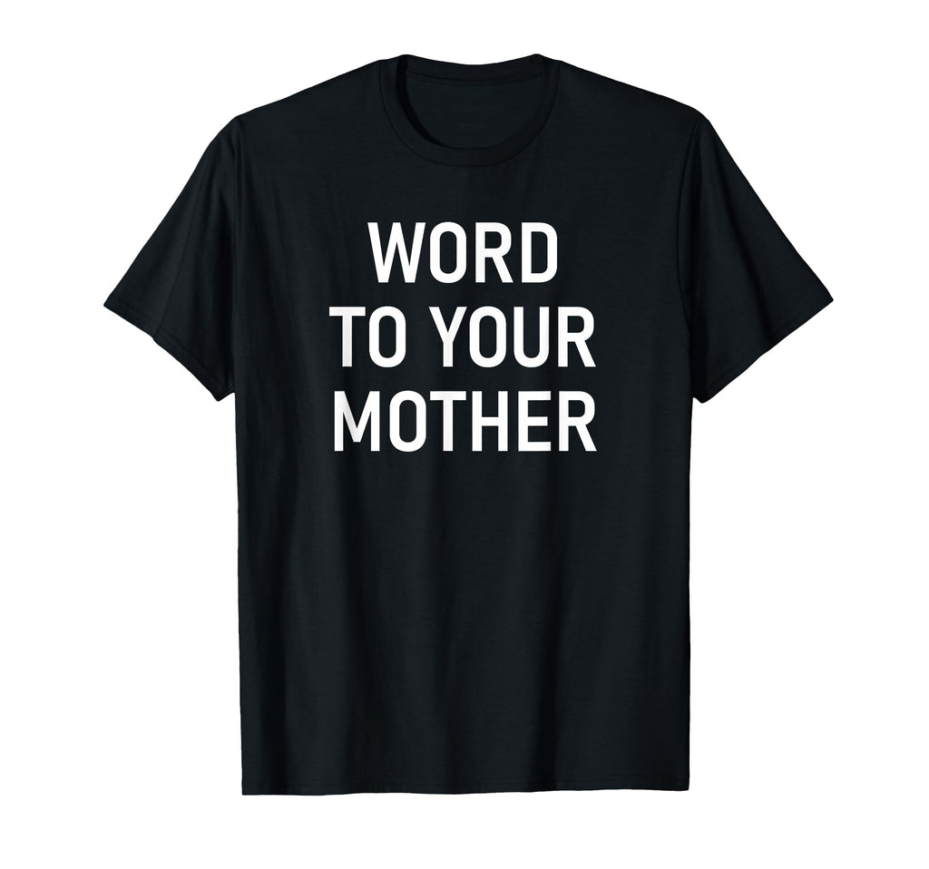 Word To Your Mother Funny Jokes T-Shirt - Minimalist Print Men Women - T-Shirt, Sweatshirt, Hoodie