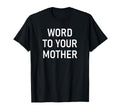 Word To Your Mother Funny Jokes T-Shirt - Minimalist Print Men Women - T-Shirt, Sweatshirt, Hoodie