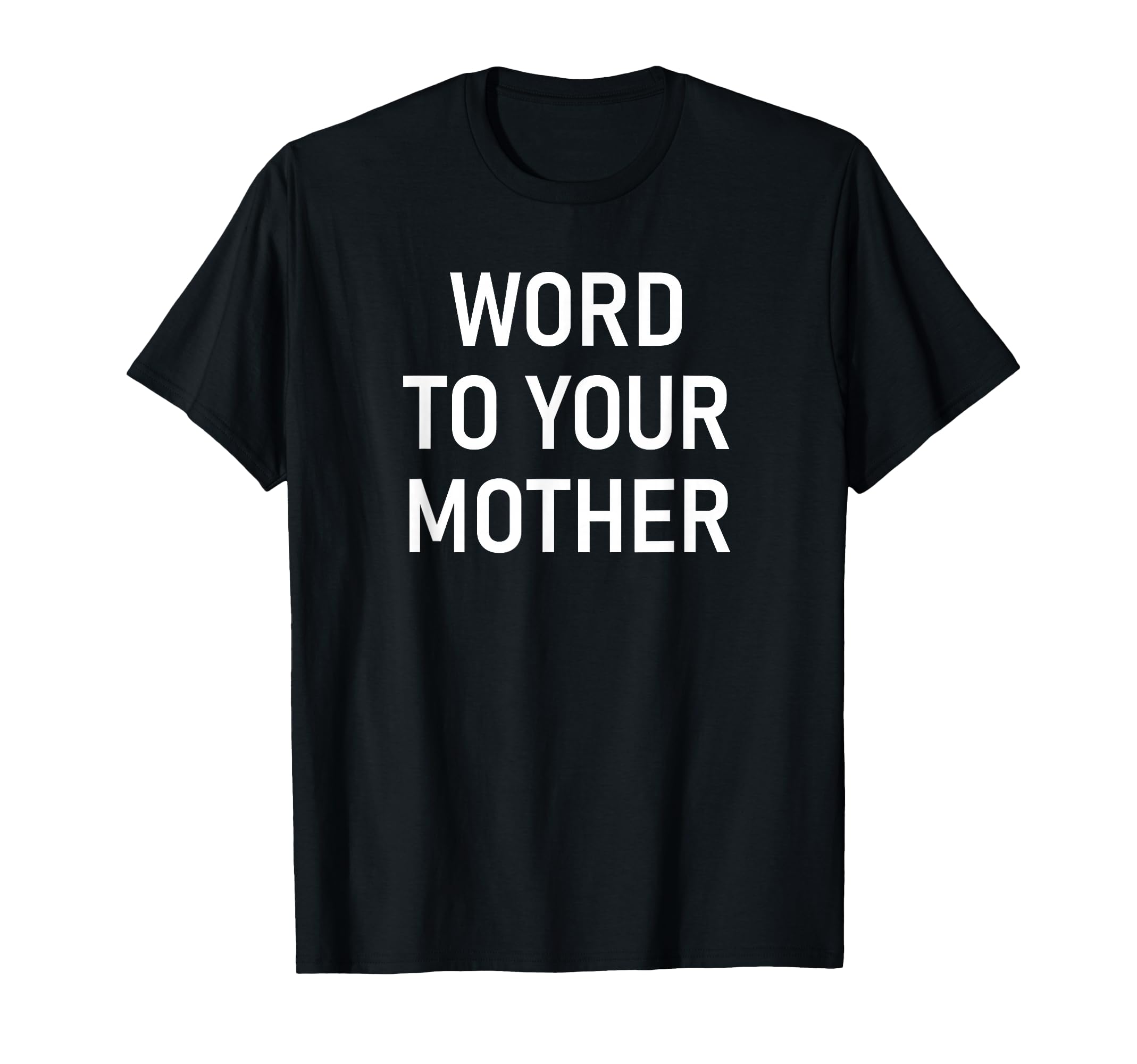 Word To Your Mother Funny Jokes T-Shirt - Minimalist Print Men Women - T-Shirt, Sweatshirt, Hoodie