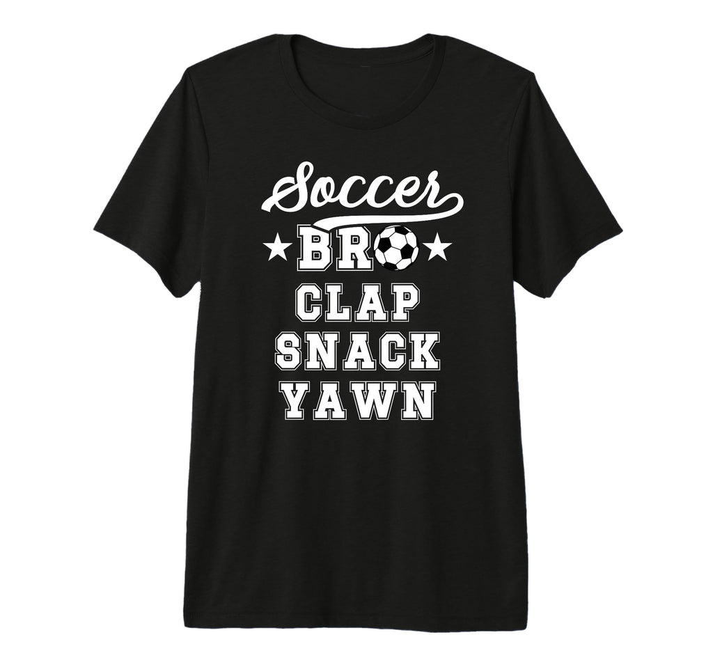 Soccer Bro Clap Snack Yawn Soccer T-Shirt - Streetwear Style Unisex - T-Shirt, Sweatshirt, Hoodie