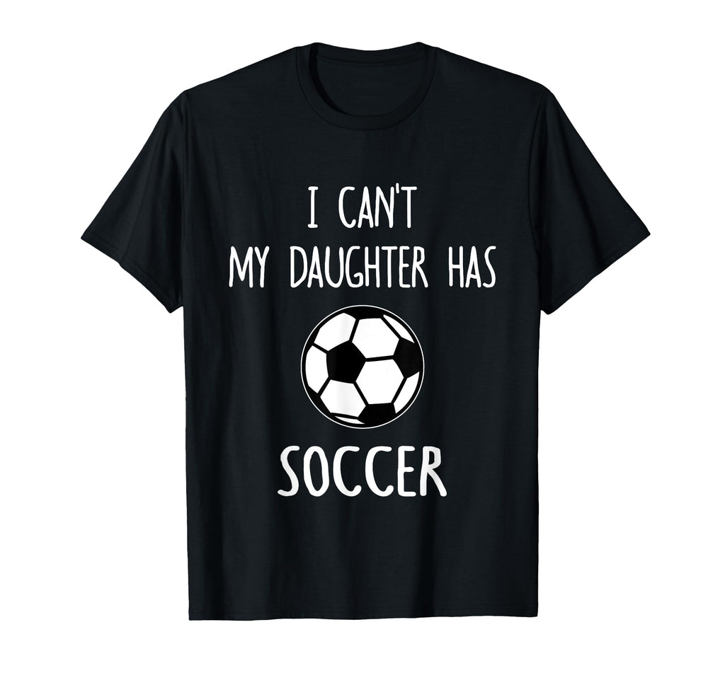 I Cant My Daughter Has Soccer Dad Mom T-Shirt - Streetwear Style Men Women - T-Shirt, Sweatshirt, Hoodie