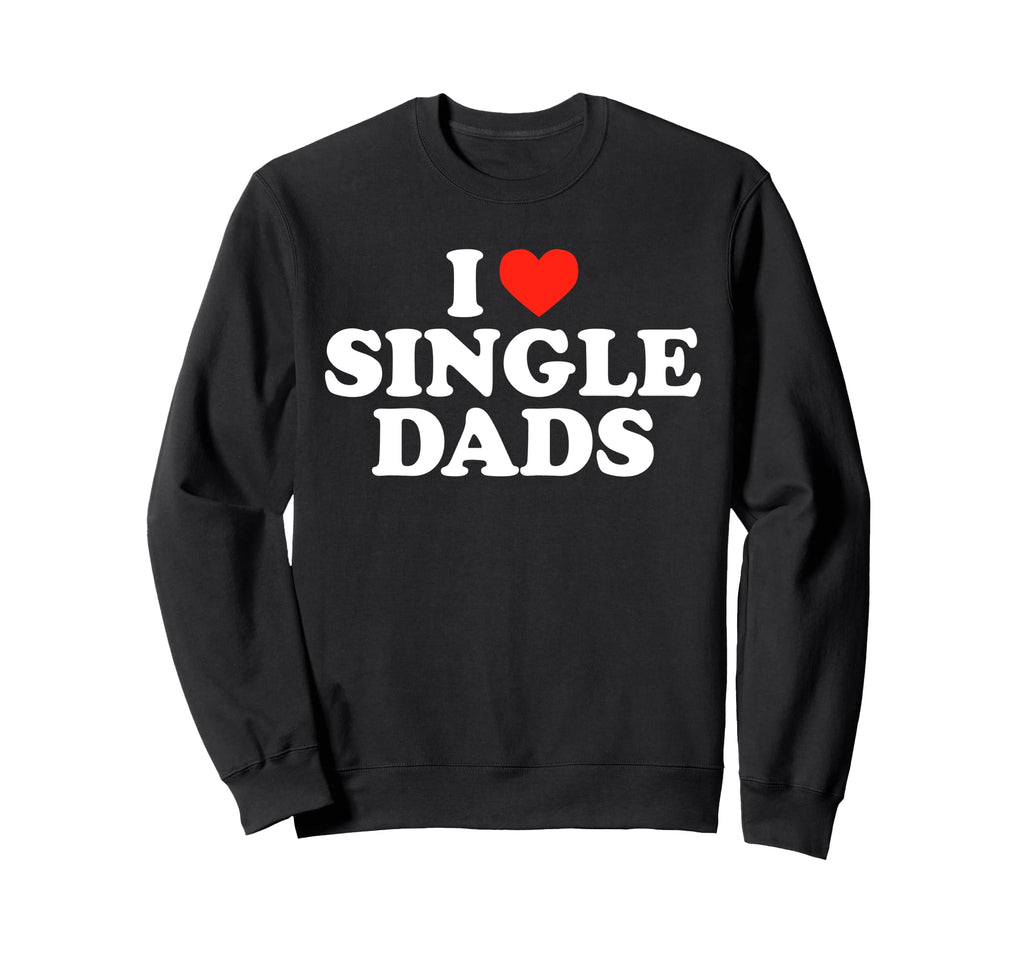 I Love Single Dads Funny Dilf Sweatshirt - Minimalist Print Men Women - T-Shirt, Sweatshirt, Hoodie