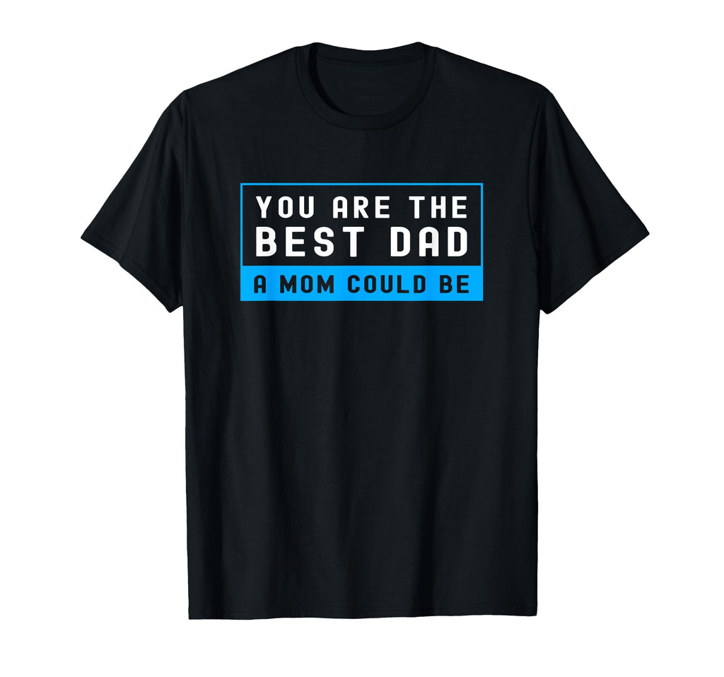 Funny Single Dad You Are Best Dad Mom T-Shirt - Unique Graphic Men Women - T-Shirt, Sweatshirt, Hoodie
