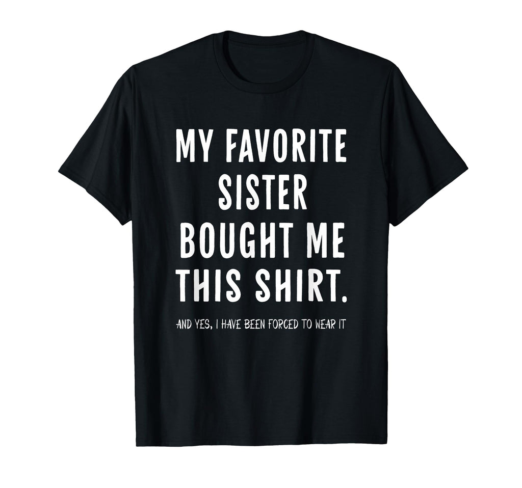 My Favorite Sister Bought Me This T-Shirt - Novelty Apparel for Adults - T-Shirt, Sweatshirt, Hoodie
