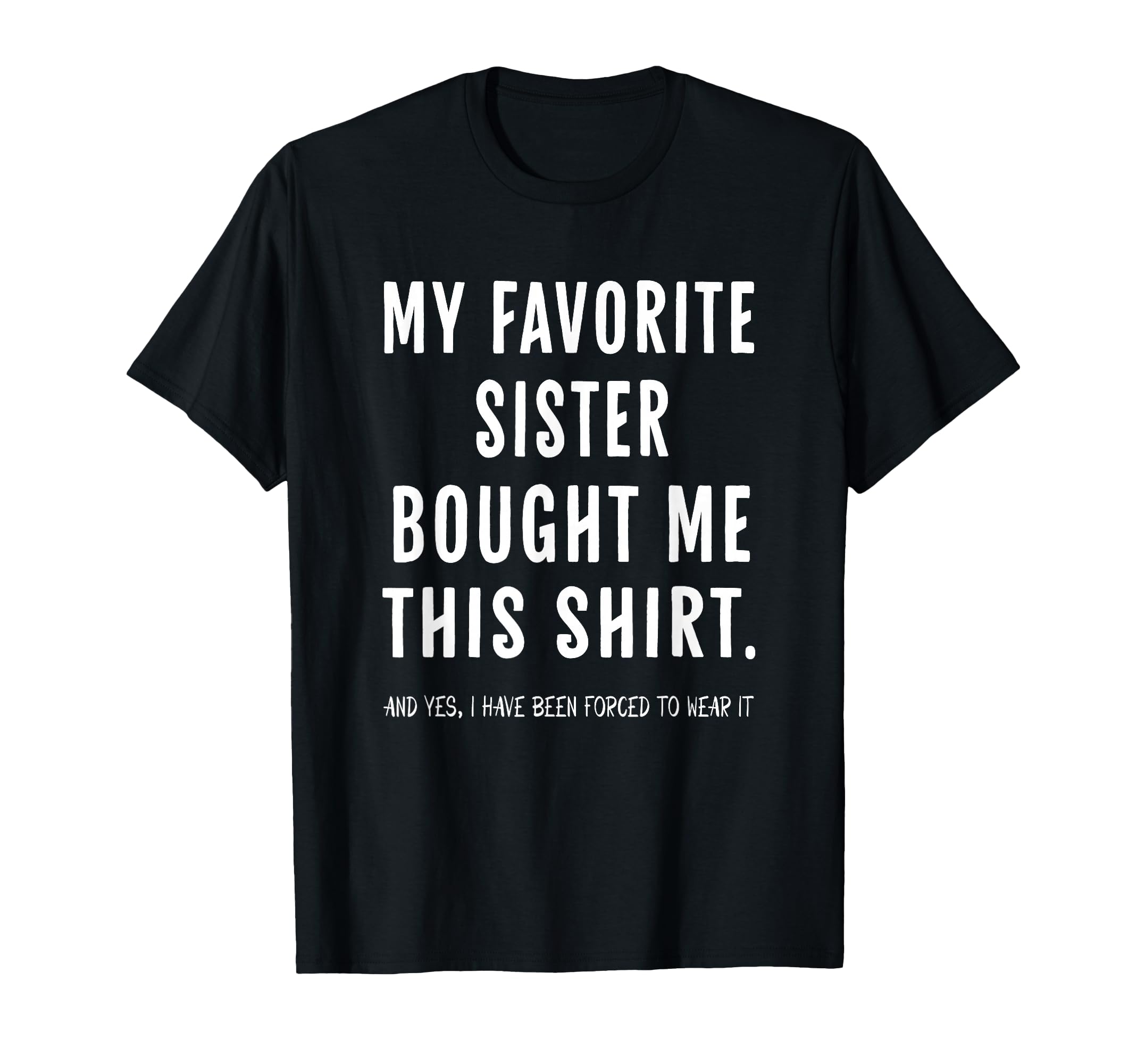 My Favorite Sister Bought Me This T-Shirt - Novelty Apparel for Adults - T-Shirt, Sweatshirt, Hoodie