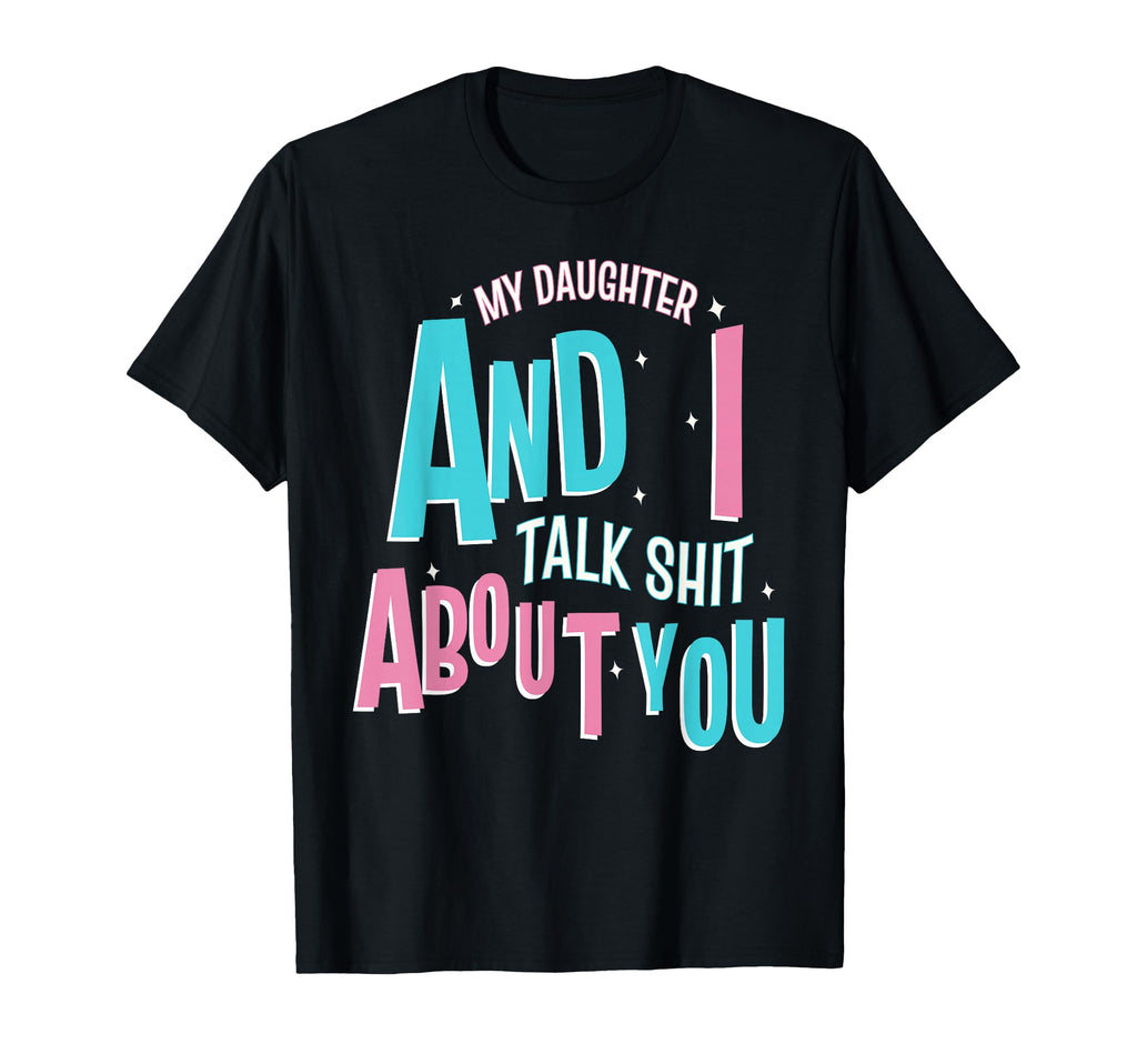 My Daughter And I Talk Shit About You T-Shirt - Streetwear Style Men Women - T-Shirt, Sweatshirt, Hoodie