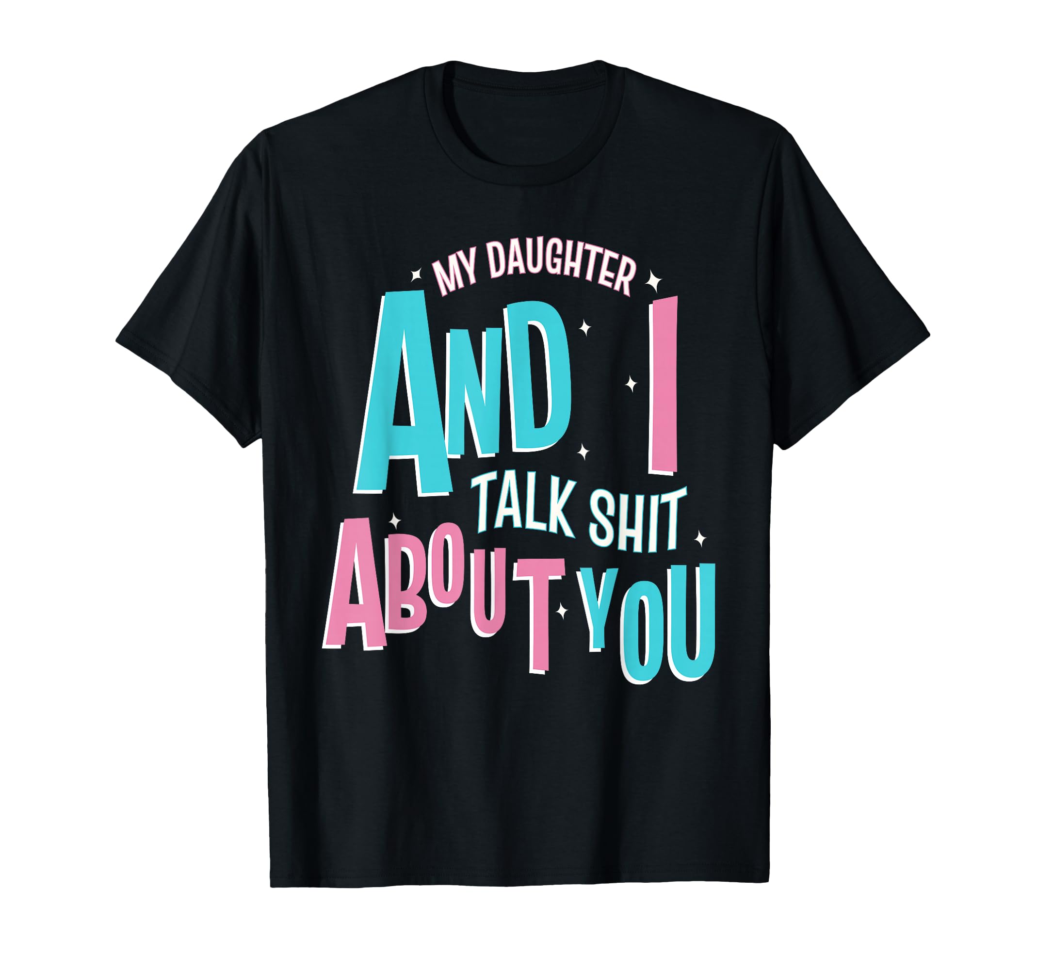 My Daughter And I Talk Shit About You T-Shirt - Streetwear Style Men Women - T-Shirt, Sweatshirt, Hoodie