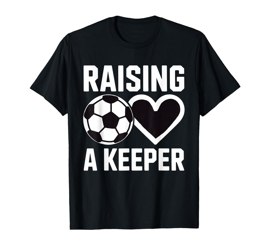 Raising Keeper Goalie Soccer T-Shirt - Casual Everyday Wear Men Women - T-Shirt, Sweatshirt, Hoodie