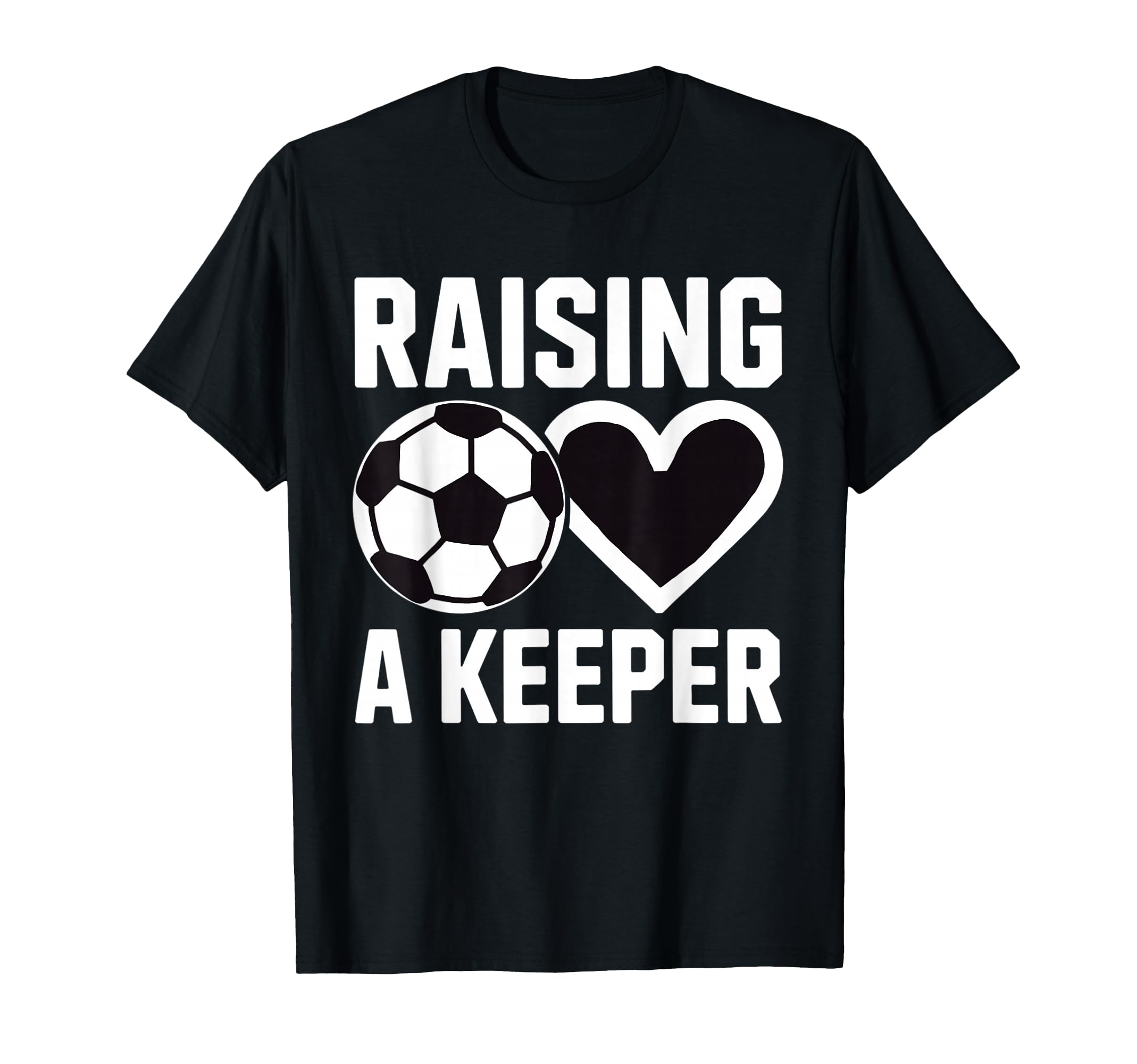 Raising Keeper Goalie Soccer T-Shirt - Casual Everyday Wear Men Women - T-Shirt, Sweatshirt, Hoodie