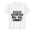 Soccer Dad Will Yell Loudly Funny T-Shirt - Unique Graphic for Adults - T-Shirt, Sweatshirt, Hoodie