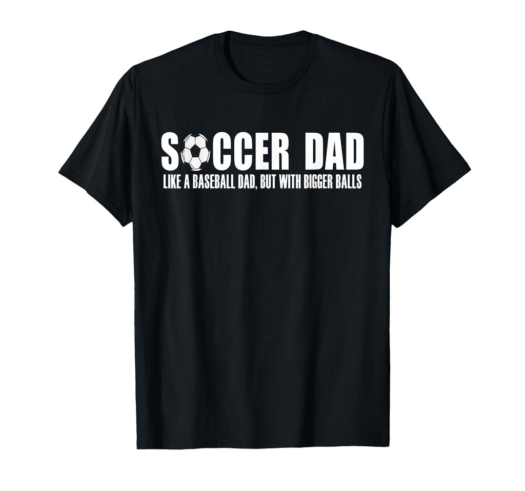Soccer Dad Like Baseball Dad But T-Shirt - Fun Novelty Design Men Women - T-Shirt, Sweatshirt, Hoodie