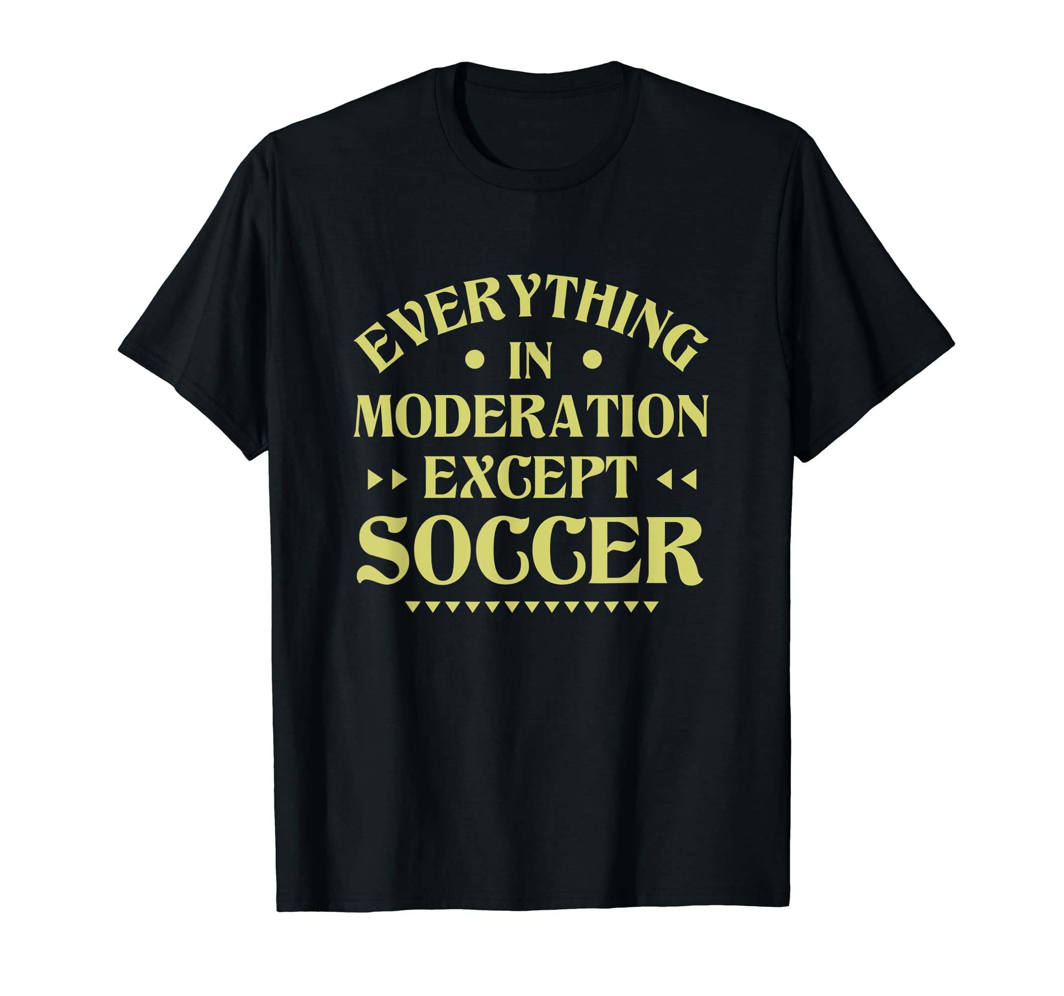 Everything Moderation Except Soccer T-Shirt - Minimalist Print Unisex - T-Shirt, Sweatshirt, Hoodie