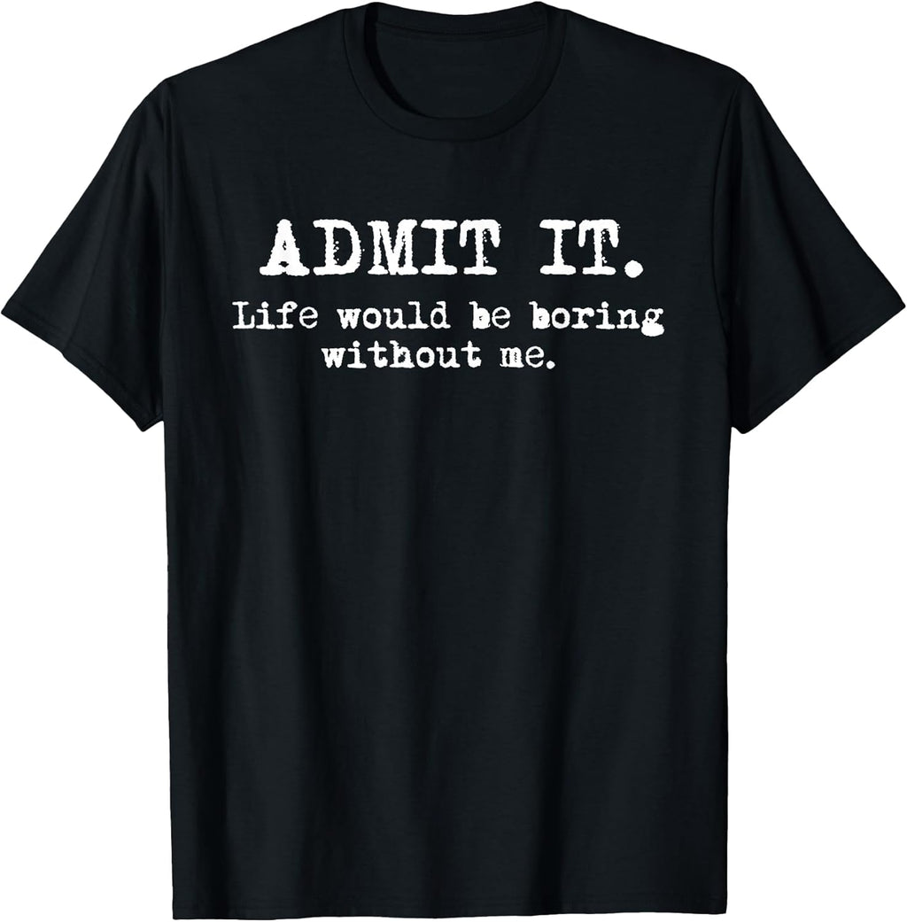 Admit It Life Would Be Boring Without Me Funny Witty - Adult & Kids T-Shirts, Sweatshirts & Hoodies apparel design preview 1