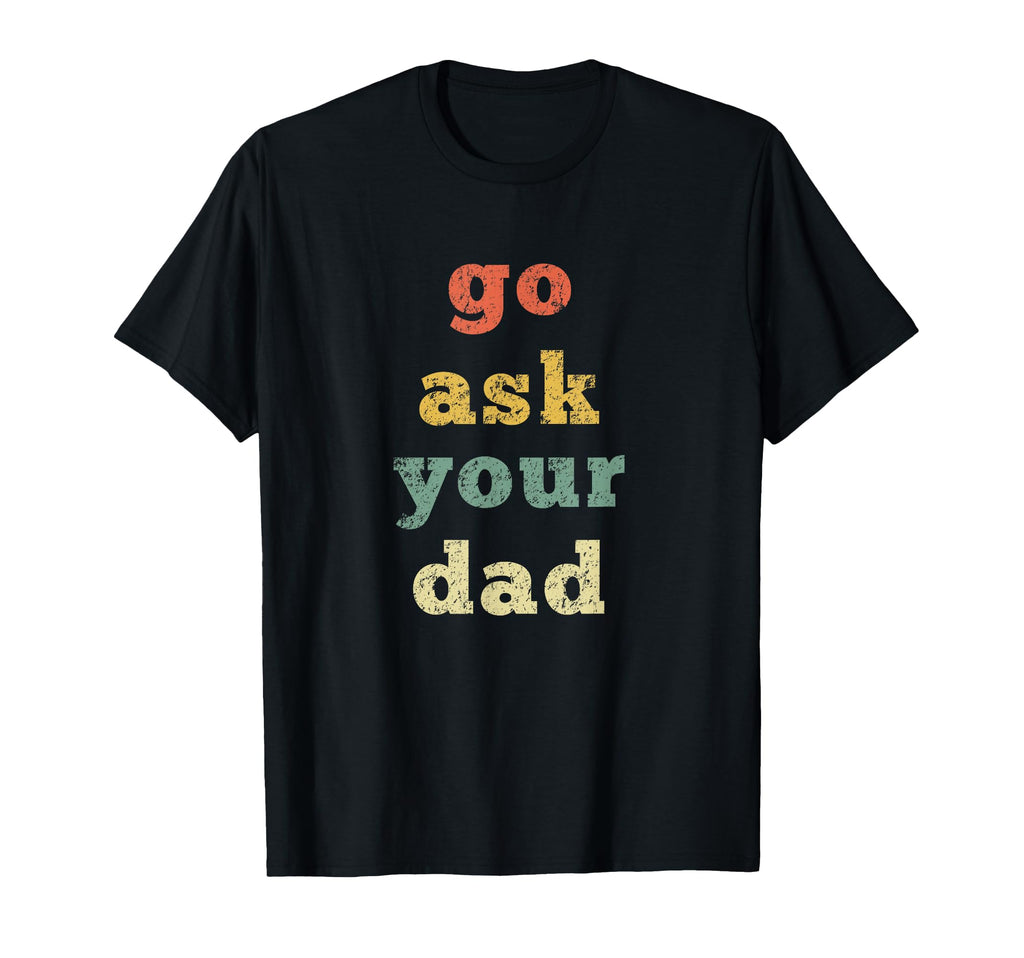 Go Ask Your Dad Mom Life Mothers Day T-Shirt - Streetwear Style Unisex - T-Shirt, Sweatshirt, Hoodie