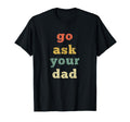 Go Ask Your Dad Mom Life Mothers Day T-Shirt - Streetwear Style Unisex - T-Shirt, Sweatshirt, Hoodie