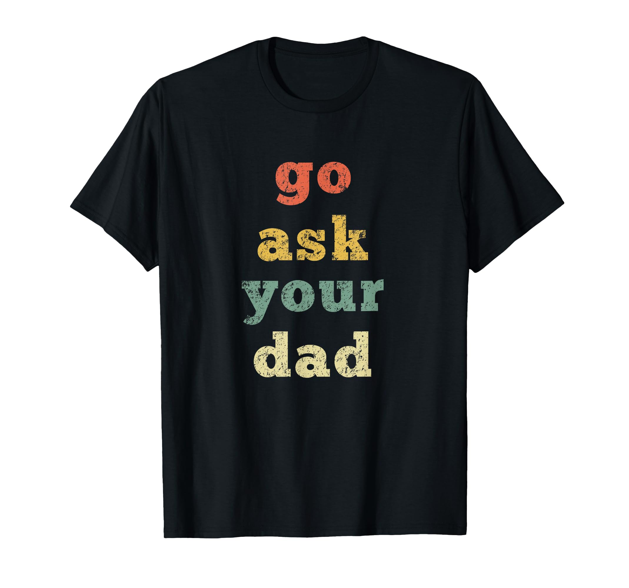 Go Ask Your Dad Mom Life Mothers Day T-Shirt - Streetwear Style Unisex - T-Shirt, Sweatshirt, Hoodie