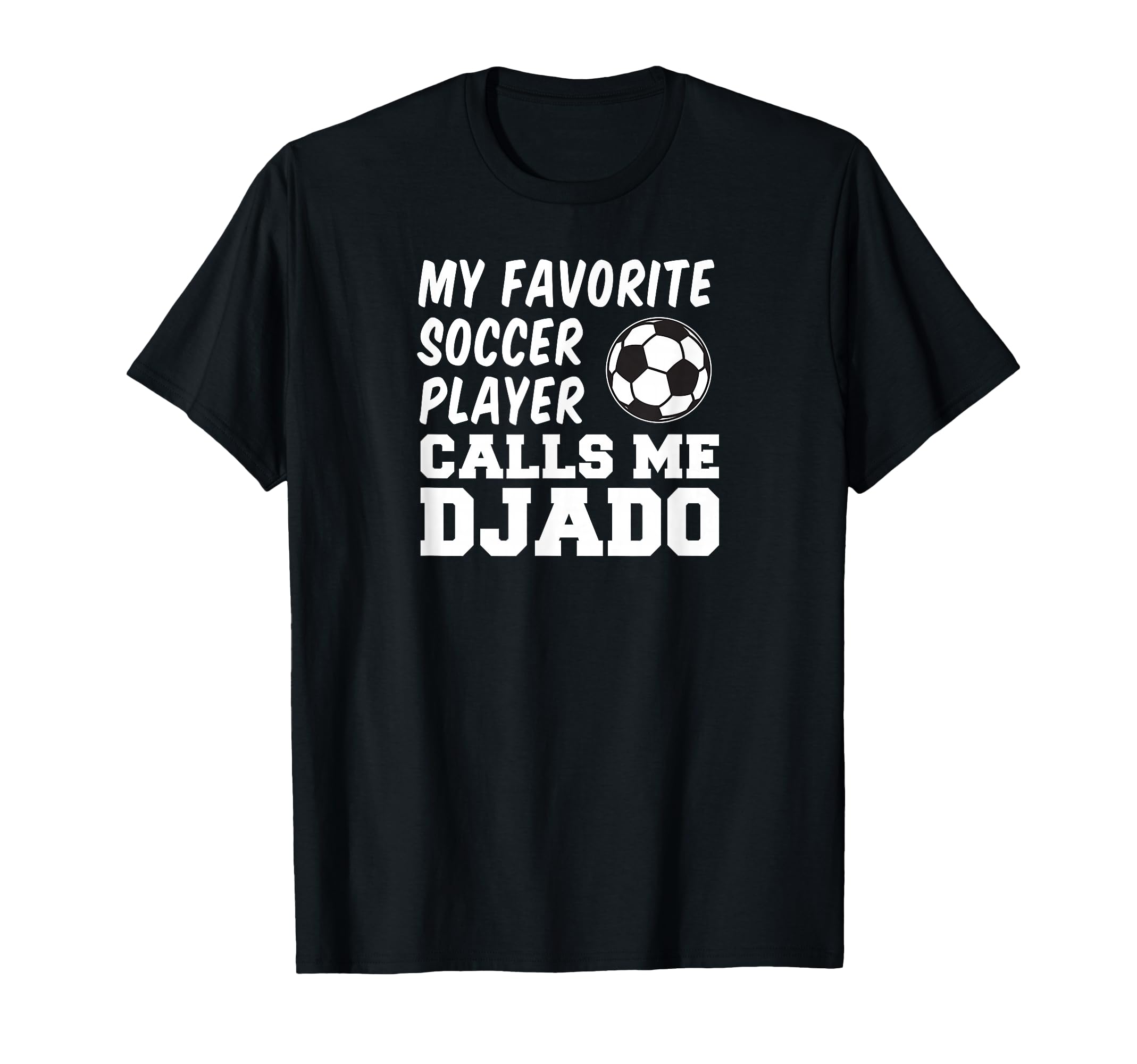 My Favorite Soccer Player Calls Me Djado T-Shirt - Unique Graphic Unisex - T-Shirt, Sweatshirt, Hoodie