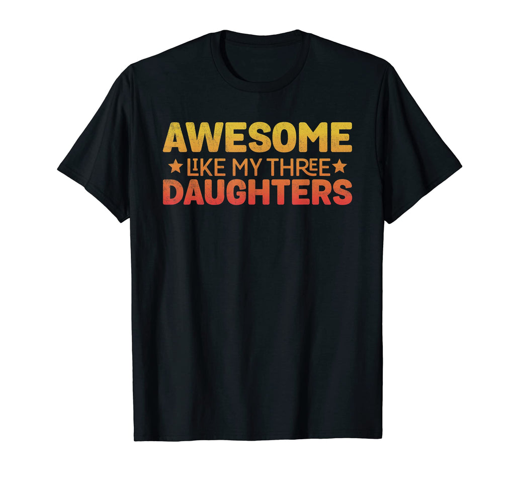Awesome Like My Three Daughters Funny Mom T-Shirt - Unique Graphic Unisex - T-Shirt, Sweatshirt, Hoodie