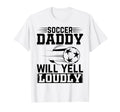 Soccer Daddy Will Yell Loudly Soccer Player T-Shirt - Graphic Print Unisex - T-Shirt, Sweatshirt, Hoodie