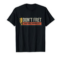 Guitar Birthday Gift Dont Fret Bad T-Shirt - Custom Art Print for Adults - T-Shirt, Sweatshirt, Hoodie