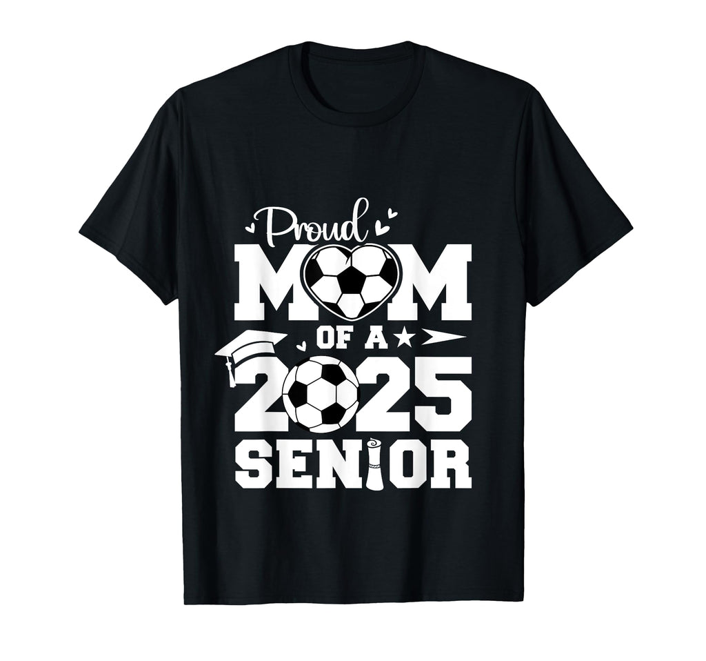 Proud Mom 2025 Senior Soccer Ball T-Shirt - Casual Everyday Wear Unisex - T-Shirt, Sweatshirt, Hoodie