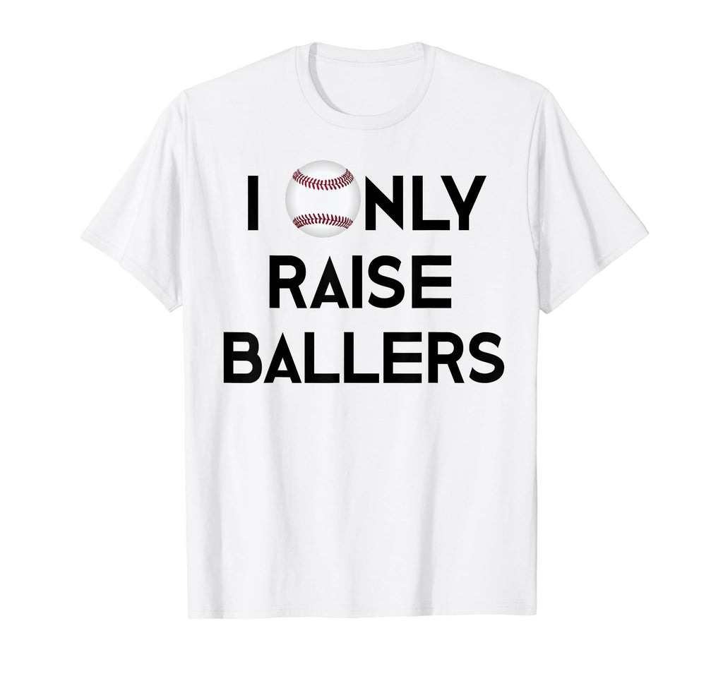Baseball Mom Dad I Only Raise Ballers T-Shirt - Trendy Graphic Men Women - T-Shirt, Sweatshirt, Hoodie