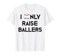 Baseball Mom Dad I Only Raise Ballers T-Shirt - Trendy Graphic Men Women - T-Shirt, Sweatshirt, Hoodie