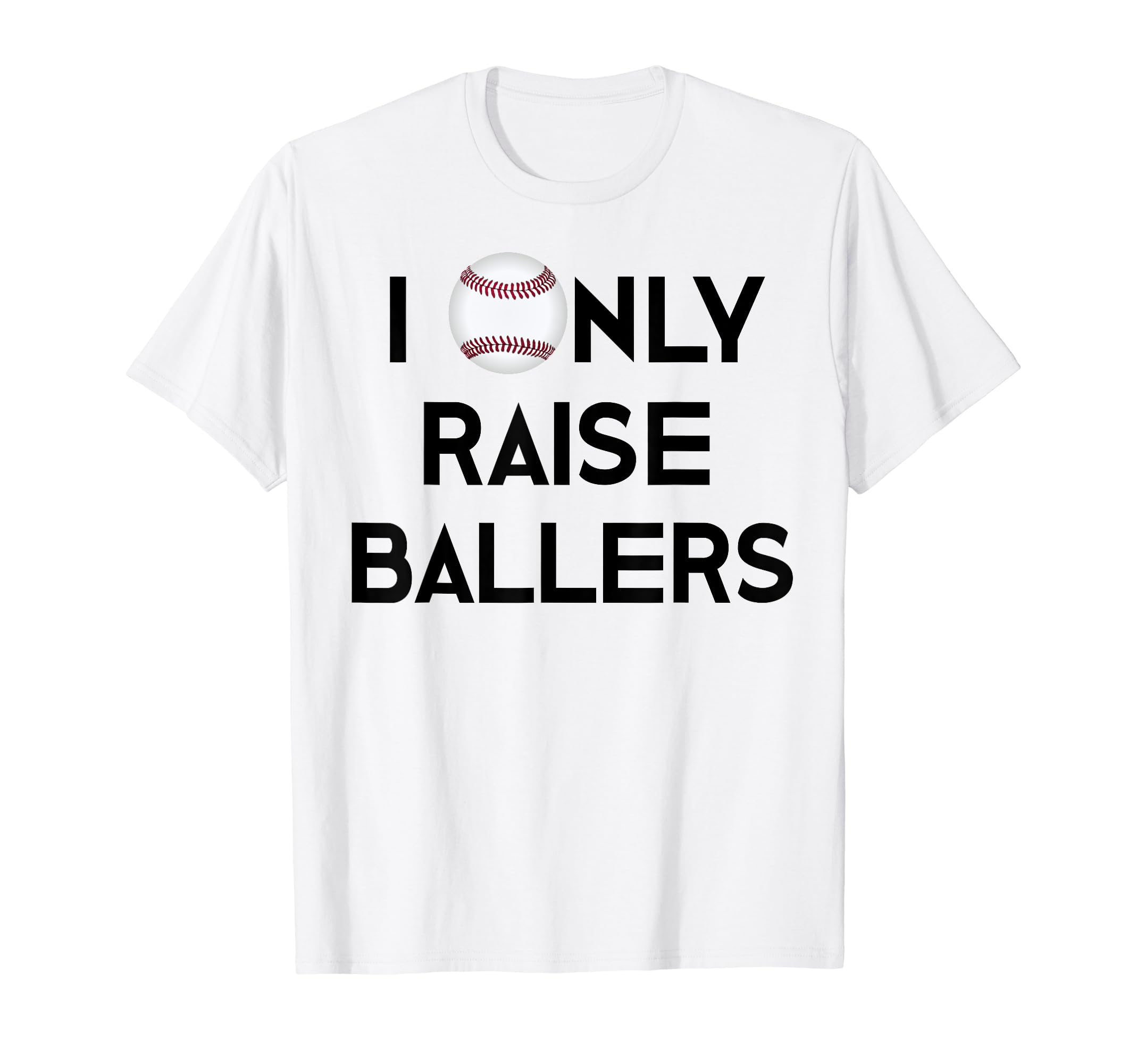 Baseball Mom Dad I Only Raise Ballers T-Shirt - Trendy Graphic Men Women - T-Shirt, Sweatshirt, Hoodie