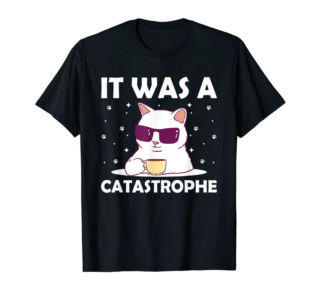It Was Catastrophe Cat Lover Dad T-Shirt - Fun Novelty Design Men Women - T-Shirt, Sweatshirt, Hoodie